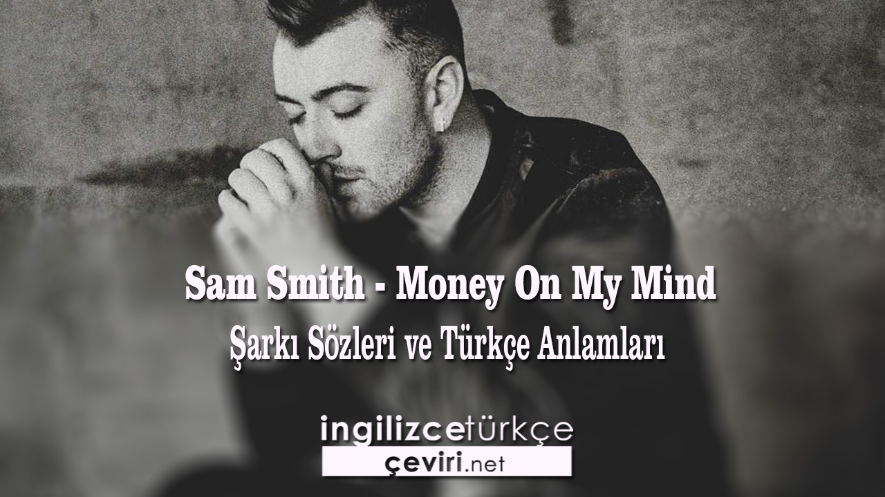 Sam Smith Money On My Mind Sarki Sozleri Ve Turkce Anlamlari Metin Web Sayfa Dosya Ve Fotograf Ceviri