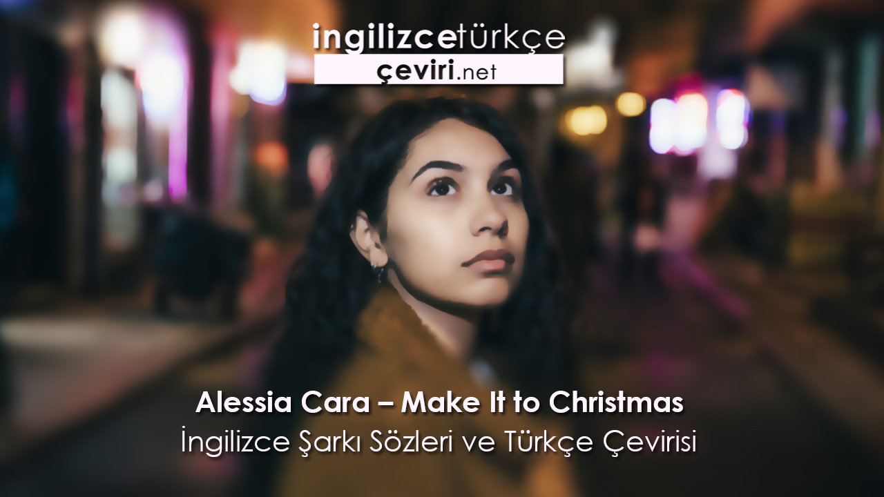 Alessia Cara Make It To Christmas Ingilizce Sarki Sozleri Ve Turkce Cevirisi Metin Web Sayfa Dosya Ve Fotograf Ceviri