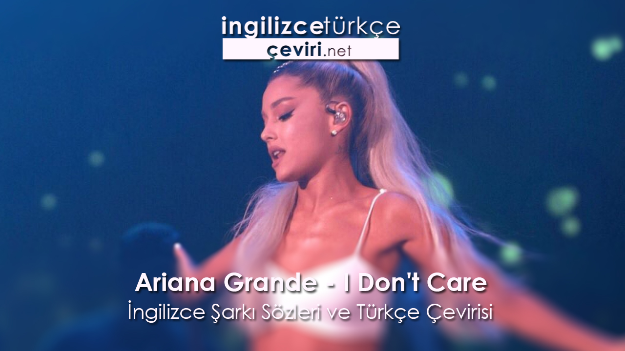 Ariana Grande I Don T Care Ingilizce Sarki Sozleri Ve Turkce Cevirisi Metin Web Sayfa Dosya Ve Fotograf Ceviri