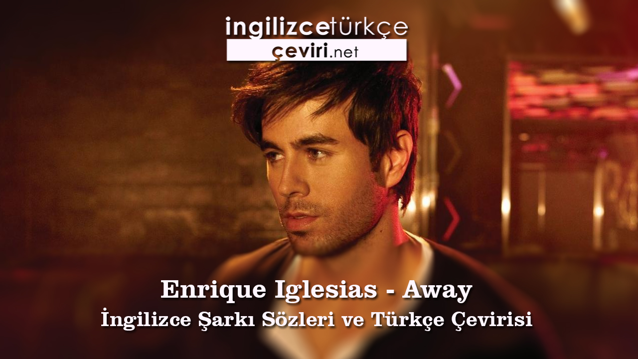 Enrique Iglesias Away Ingilizce Sarki Sozleri Ve Turkce Cevirisi Metin Web Sayfa Dosya Ve Fotograf Ceviri