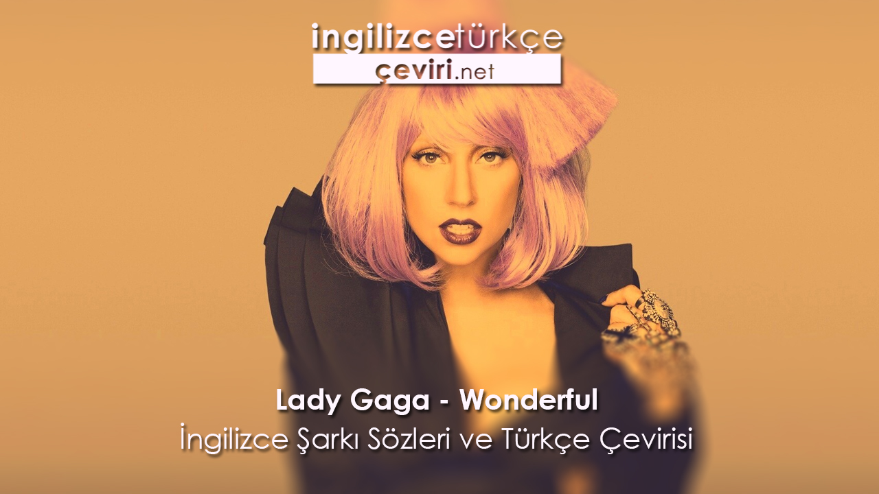 Lady Gaga Wonderful Ingilizce Sarki Sozleri Ve Turkce Cevirisi Metin Web Sayfa Dosya Ve Fotograf Ceviri