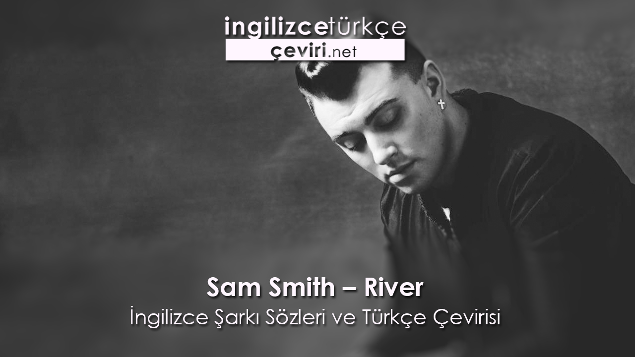 Sam Smith River Ingilizce Sarki Sozleri Ve Turkce Cevirisi Metin Web Sayfa Dosya Ve Fotograf Ceviri