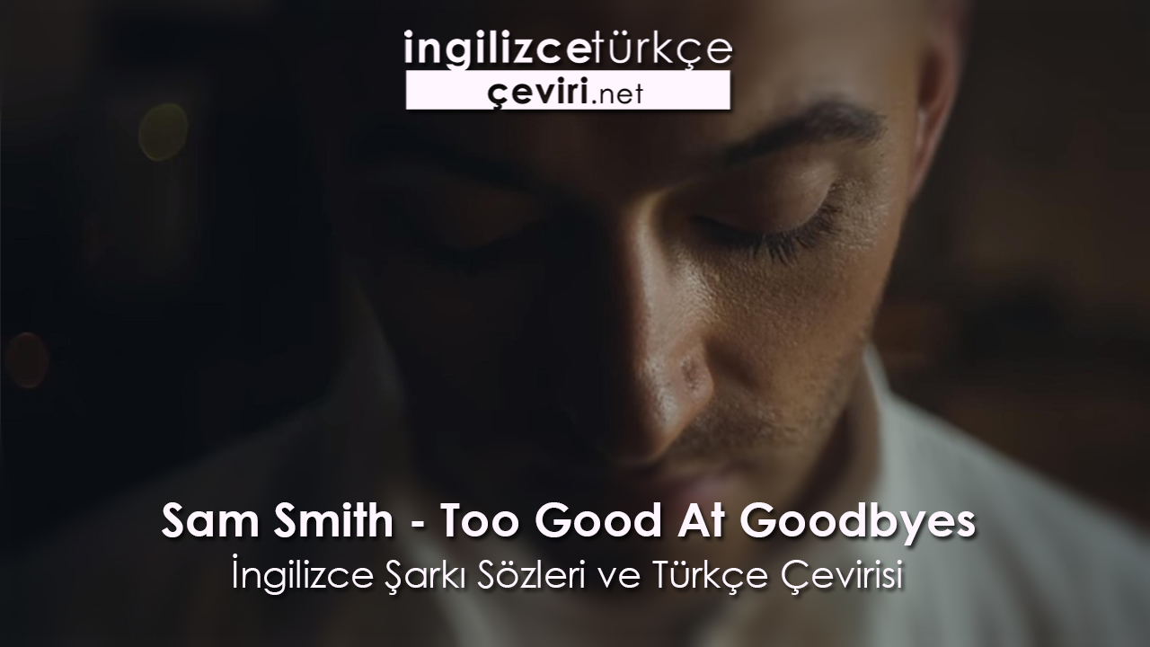 Sam Smith Too Good At Goodbyes İngilizce Şarkı Sözleri Ve Türkçe Çevirisi Metin Web Sayfa 9684