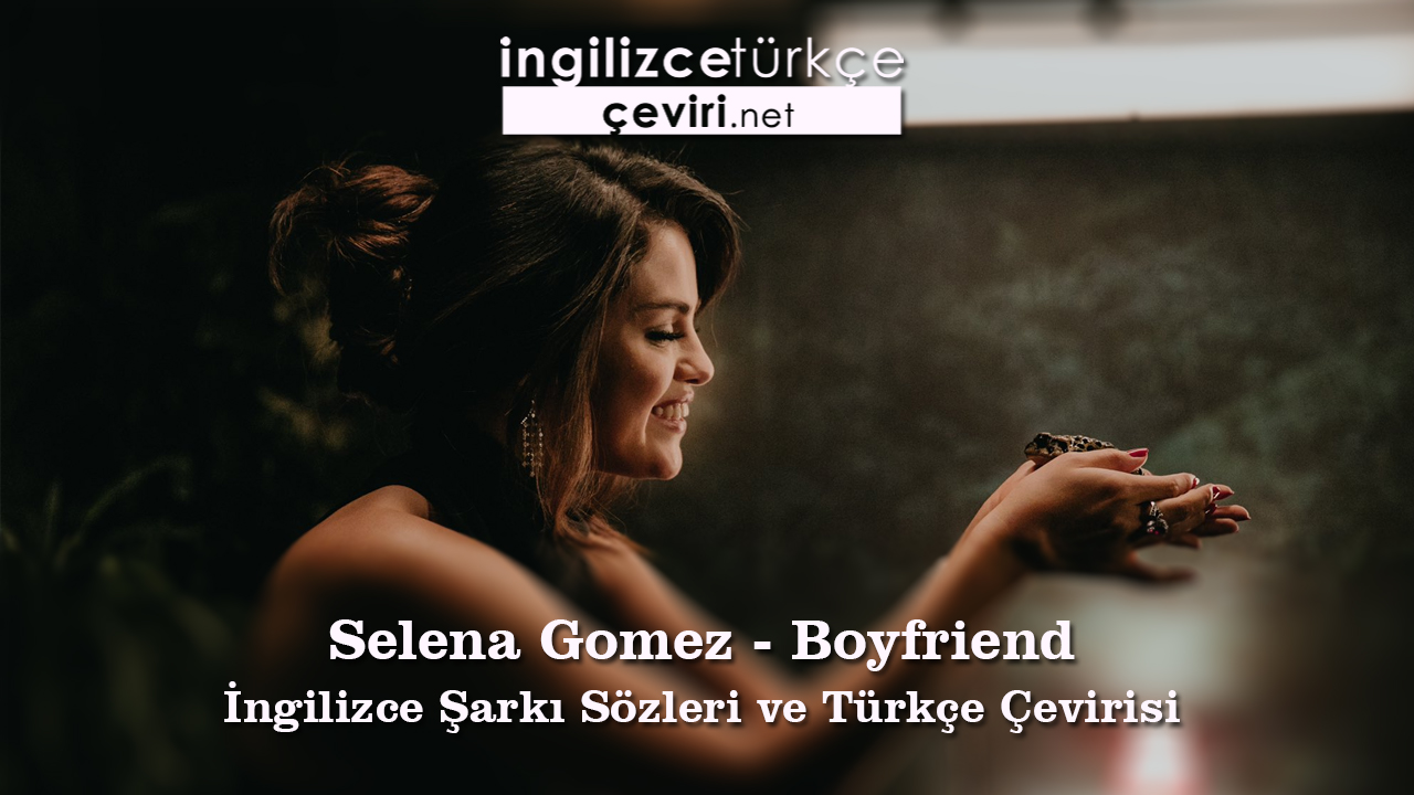 Selena Gomez Boyfriend Ingilizce Sarki Sozleri Ve Turkce Cevirisi Metin Web Sayfa Dosya Ve Fotograf Ceviri