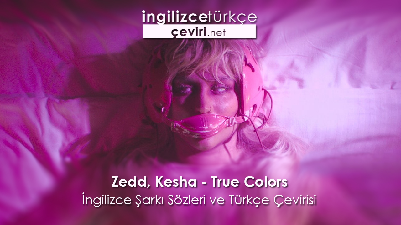 Zedd Kesha True Colors Ingilizce Sarki Sozleri Ve Turkce Cevirisi Metin Web Sayfa Dosya Ve Fotograf Ceviri